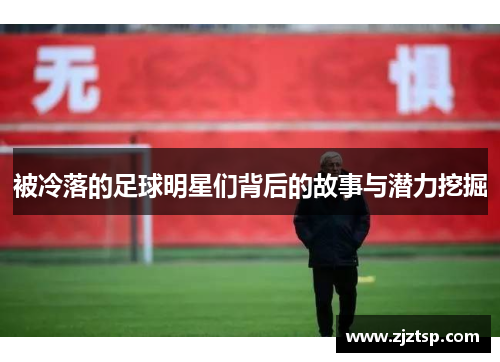 被冷落的足球明星们背后的故事与潜力挖掘